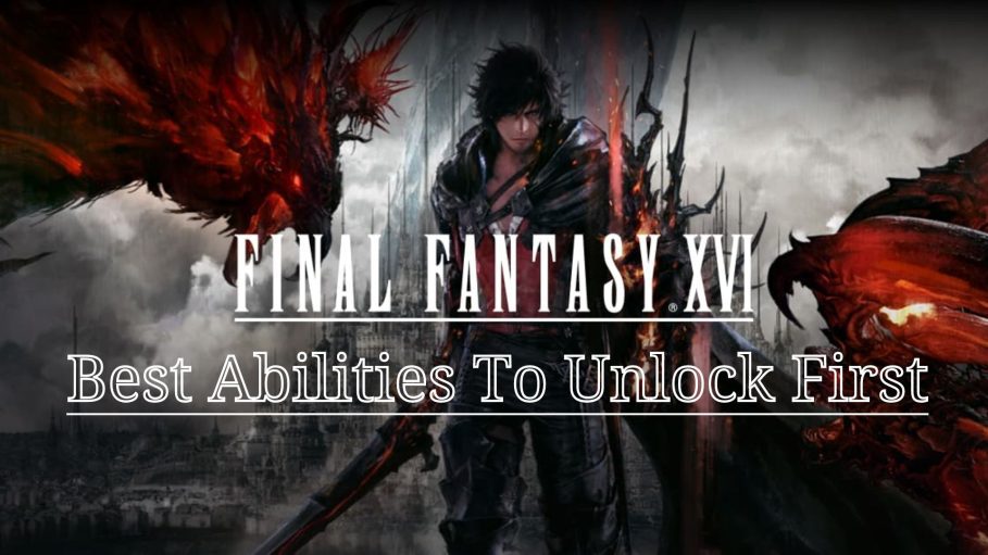 Best Abilities To Unlock First Final Fantasy 16