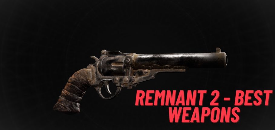 Remnant 2 Best Weapons