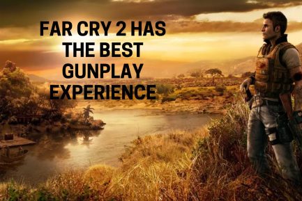 FAR CRY 2 HAS THE BEST GUNPLAY EXPERIENCE