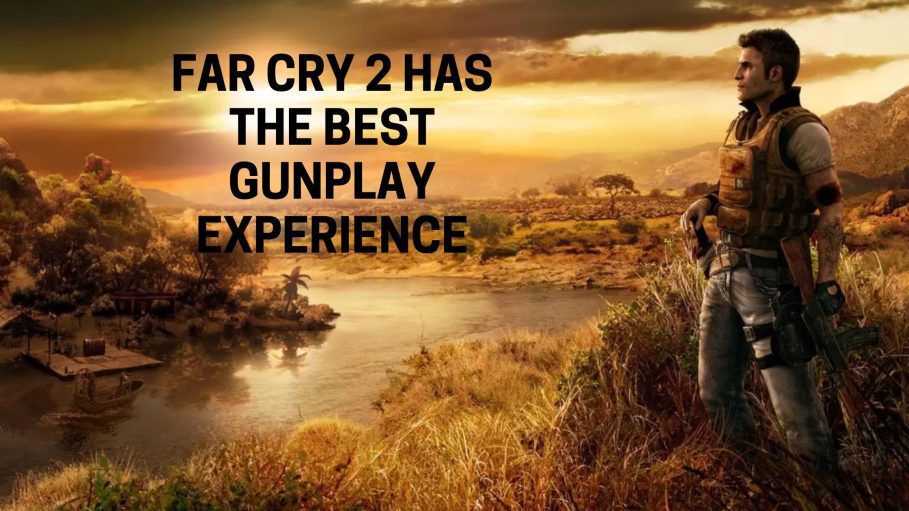 FAR CRY 2 HAS THE BEST GUNPLAY EXPERIENCE