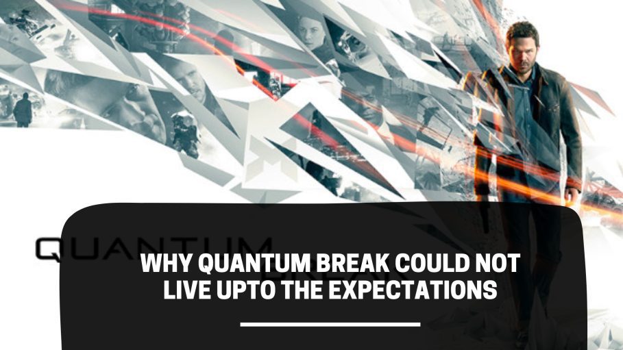 Why Quantum Break Could Not Live Upto the Expectations